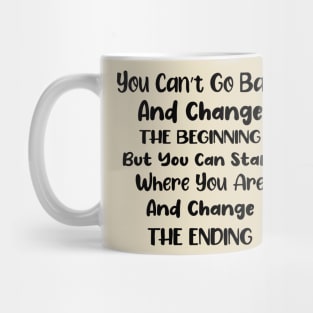 You cant go back and change the beginning but you can start where you are and change the ending Mug